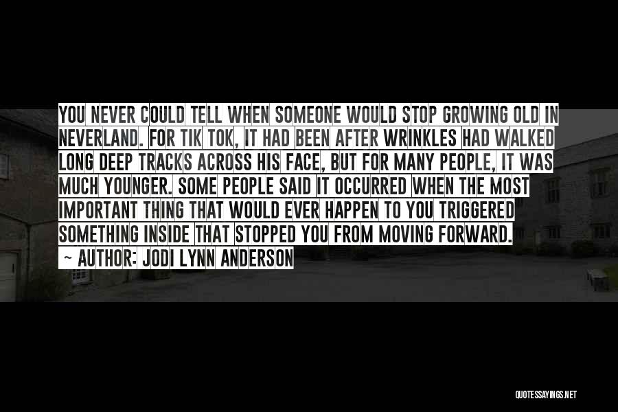 Jodi Lynn Anderson Quotes: You Never Could Tell When Someone Would Stop Growing Old In Neverland. For Tik Tok, It Had Been After Wrinkles