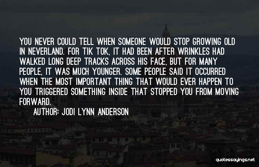 Jodi Lynn Anderson Quotes: You Never Could Tell When Someone Would Stop Growing Old In Neverland. For Tik Tok, It Had Been After Wrinkles