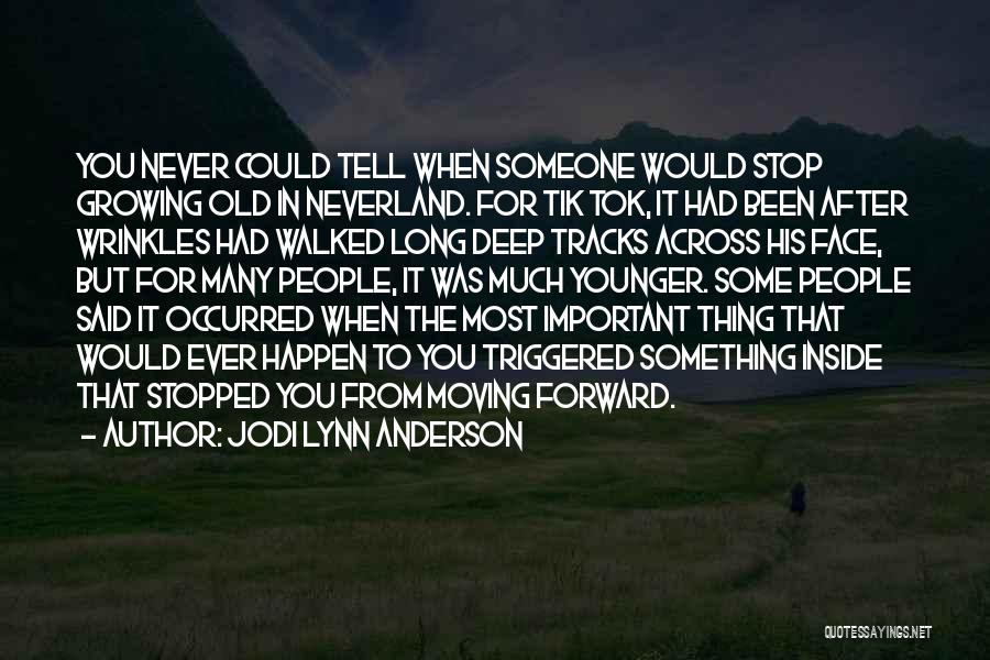 Jodi Lynn Anderson Quotes: You Never Could Tell When Someone Would Stop Growing Old In Neverland. For Tik Tok, It Had Been After Wrinkles