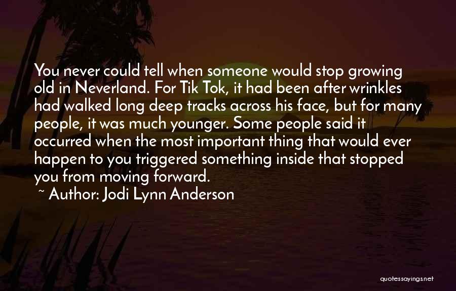 Jodi Lynn Anderson Quotes: You Never Could Tell When Someone Would Stop Growing Old In Neverland. For Tik Tok, It Had Been After Wrinkles
