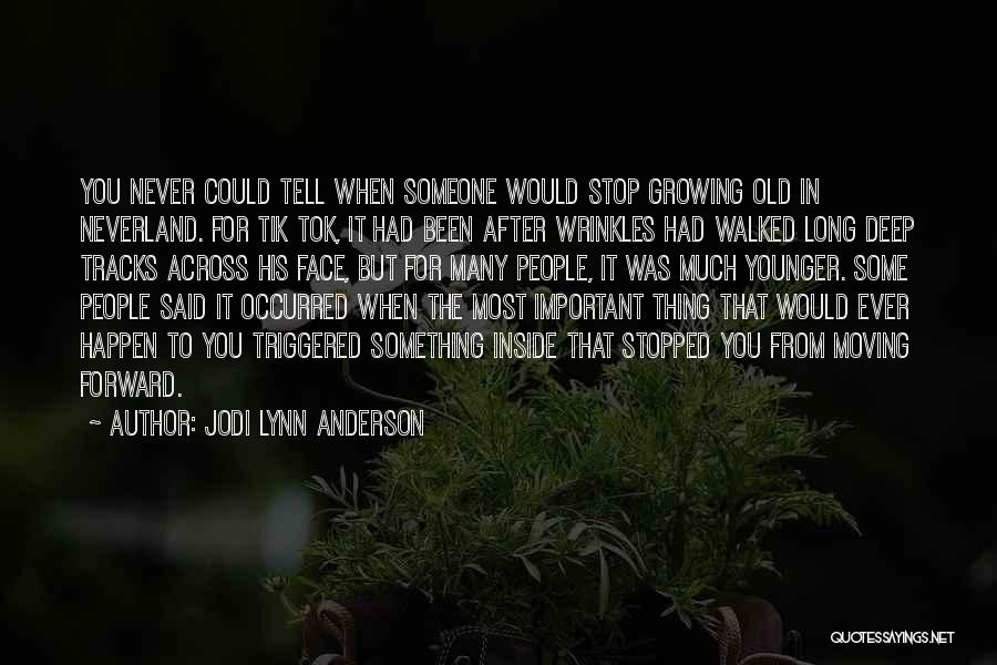 Jodi Lynn Anderson Quotes: You Never Could Tell When Someone Would Stop Growing Old In Neverland. For Tik Tok, It Had Been After Wrinkles