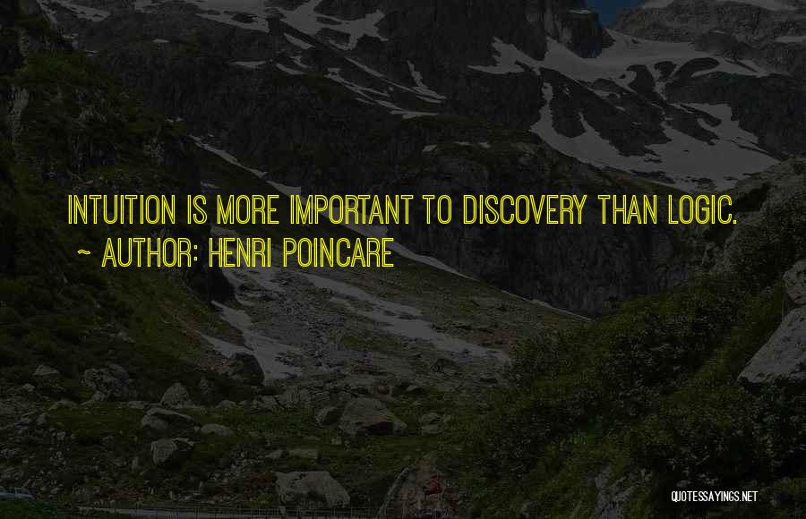 Henri Poincare Quotes: Intuition Is More Important To Discovery Than Logic.