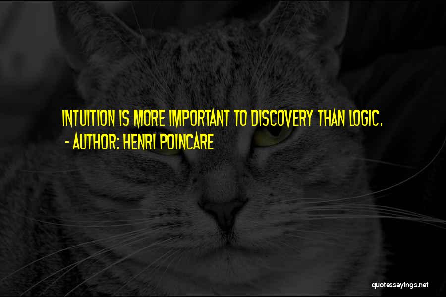 Henri Poincare Quotes: Intuition Is More Important To Discovery Than Logic.