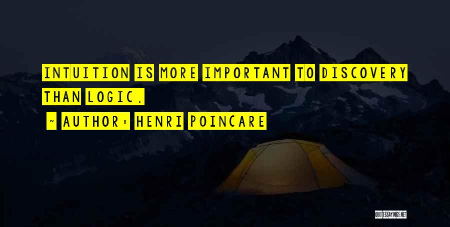 Henri Poincare Quotes: Intuition Is More Important To Discovery Than Logic.