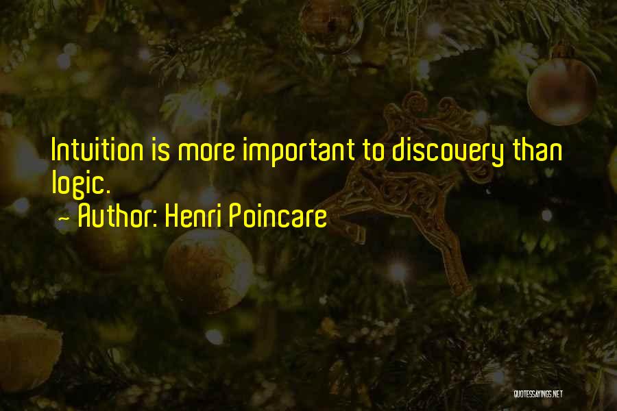 Henri Poincare Quotes: Intuition Is More Important To Discovery Than Logic.