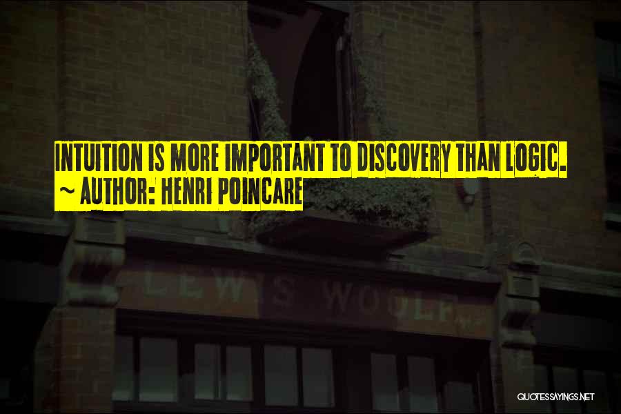 Henri Poincare Quotes: Intuition Is More Important To Discovery Than Logic.