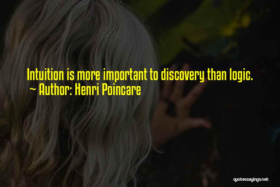 Henri Poincare Quotes: Intuition Is More Important To Discovery Than Logic.