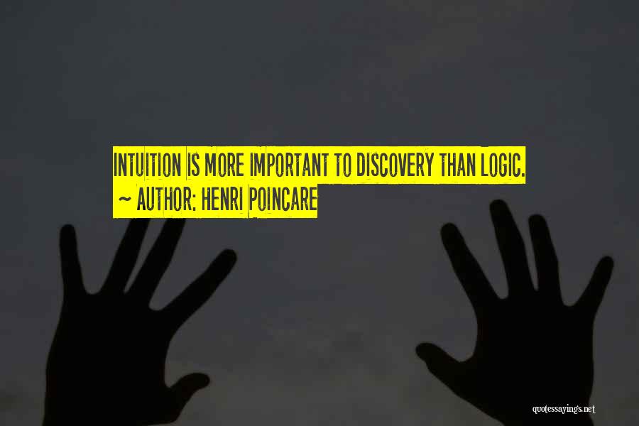 Henri Poincare Quotes: Intuition Is More Important To Discovery Than Logic.