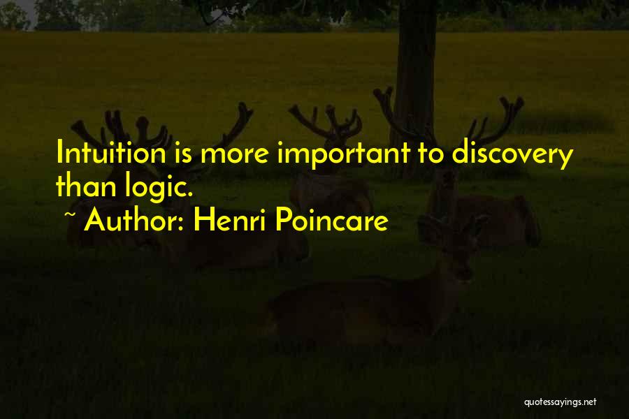 Henri Poincare Quotes: Intuition Is More Important To Discovery Than Logic.