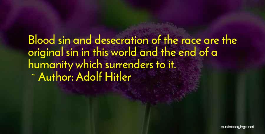 Adolf Hitler Quotes: Blood Sin And Desecration Of The Race Are The Original Sin In This World And The End Of A Humanity