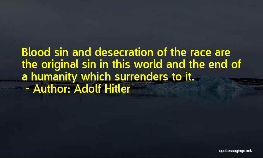 Adolf Hitler Quotes: Blood Sin And Desecration Of The Race Are The Original Sin In This World And The End Of A Humanity