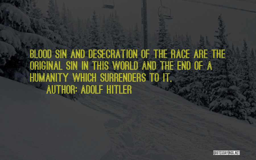 Adolf Hitler Quotes: Blood Sin And Desecration Of The Race Are The Original Sin In This World And The End Of A Humanity
