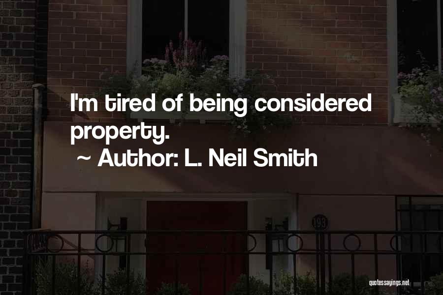 L. Neil Smith Quotes: I'm Tired Of Being Considered Property.