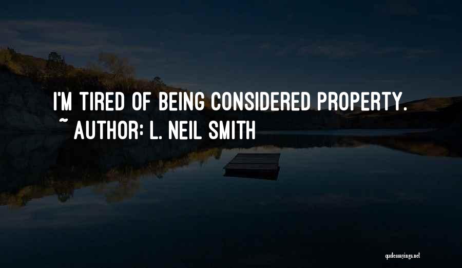L. Neil Smith Quotes: I'm Tired Of Being Considered Property.