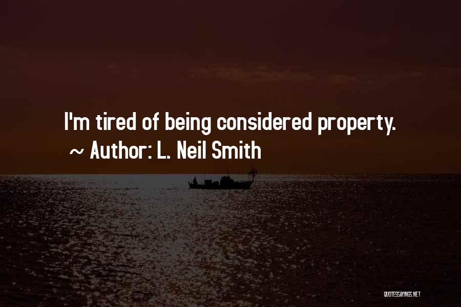 L. Neil Smith Quotes: I'm Tired Of Being Considered Property.