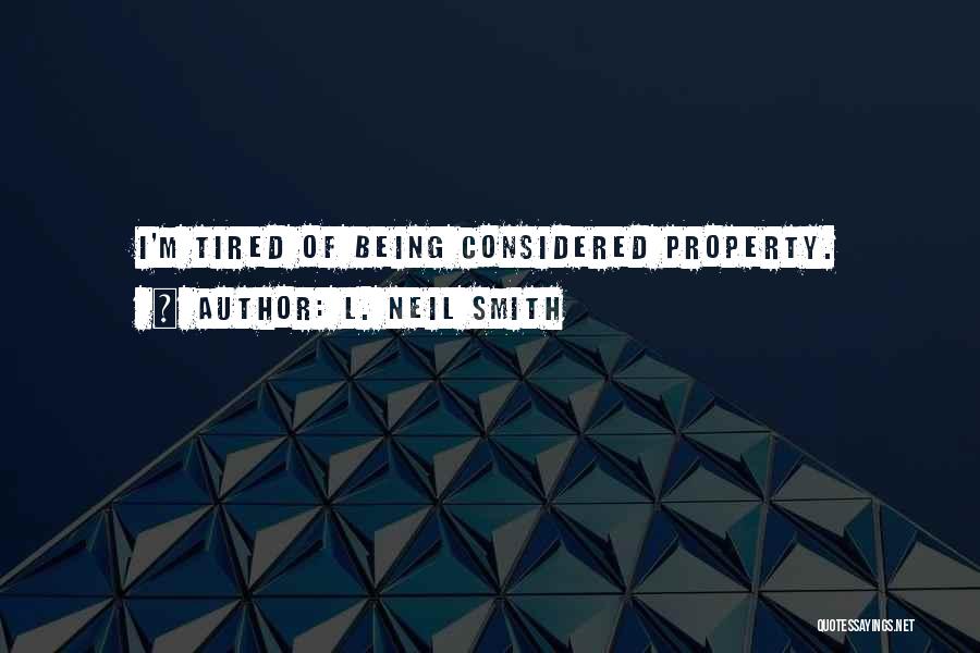 L. Neil Smith Quotes: I'm Tired Of Being Considered Property.