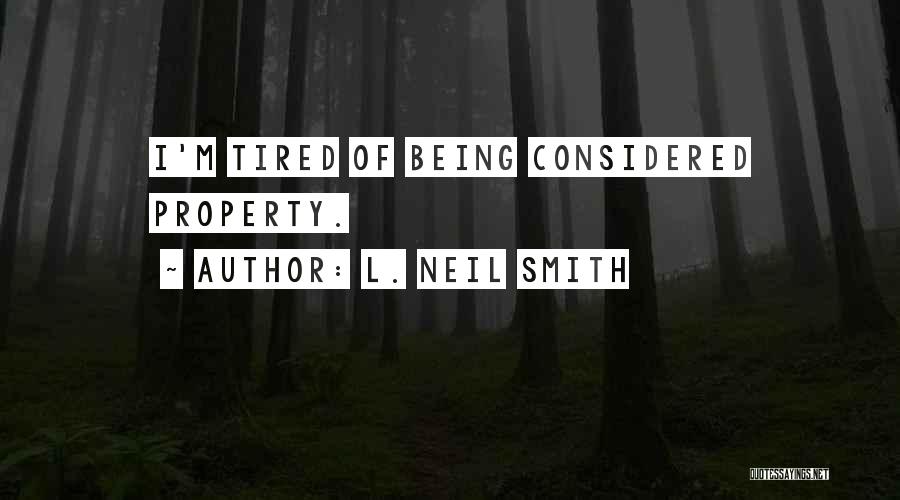 L. Neil Smith Quotes: I'm Tired Of Being Considered Property.