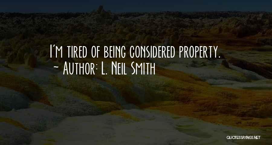 L. Neil Smith Quotes: I'm Tired Of Being Considered Property.