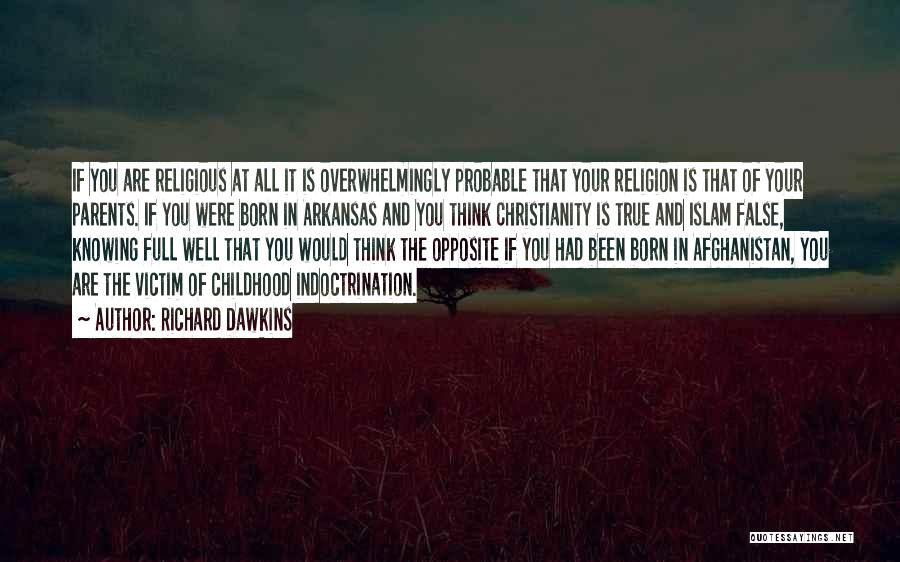Richard Dawkins Quotes: If You Are Religious At All It Is Overwhelmingly Probable That Your Religion Is That Of Your Parents. If You
