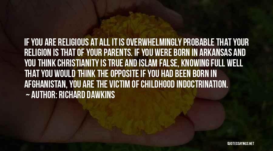 Richard Dawkins Quotes: If You Are Religious At All It Is Overwhelmingly Probable That Your Religion Is That Of Your Parents. If You