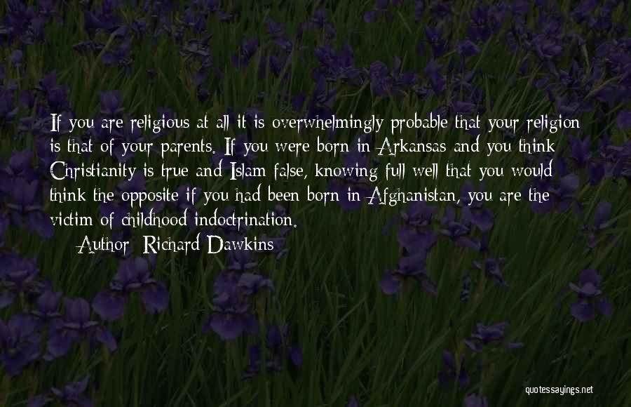 Richard Dawkins Quotes: If You Are Religious At All It Is Overwhelmingly Probable That Your Religion Is That Of Your Parents. If You