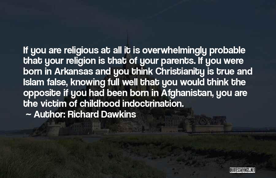 Richard Dawkins Quotes: If You Are Religious At All It Is Overwhelmingly Probable That Your Religion Is That Of Your Parents. If You