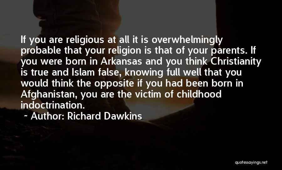 Richard Dawkins Quotes: If You Are Religious At All It Is Overwhelmingly Probable That Your Religion Is That Of Your Parents. If You