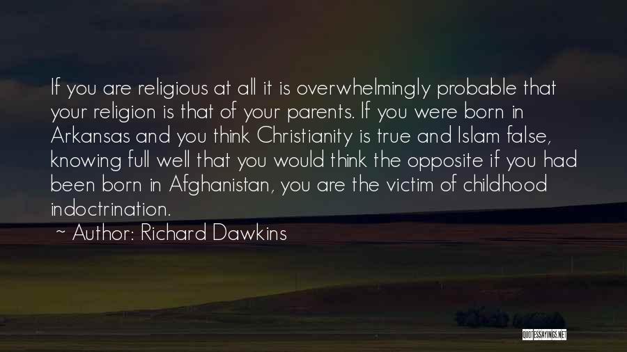 Richard Dawkins Quotes: If You Are Religious At All It Is Overwhelmingly Probable That Your Religion Is That Of Your Parents. If You