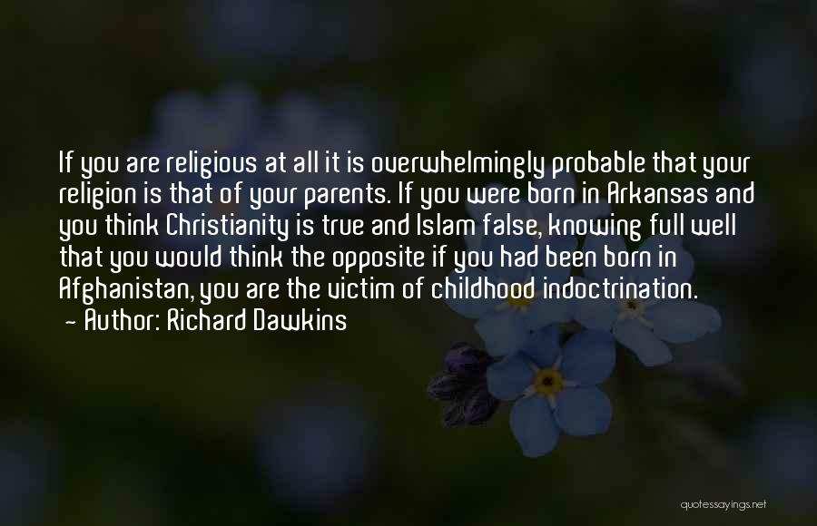 Richard Dawkins Quotes: If You Are Religious At All It Is Overwhelmingly Probable That Your Religion Is That Of Your Parents. If You