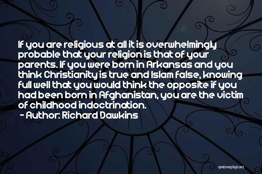 Richard Dawkins Quotes: If You Are Religious At All It Is Overwhelmingly Probable That Your Religion Is That Of Your Parents. If You