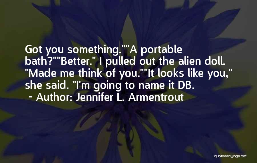 Jennifer L. Armentrout Quotes: Got You Something.a Portable Bath?better. I Pulled Out The Alien Doll. Made Me Think Of You.it Looks Like You, She