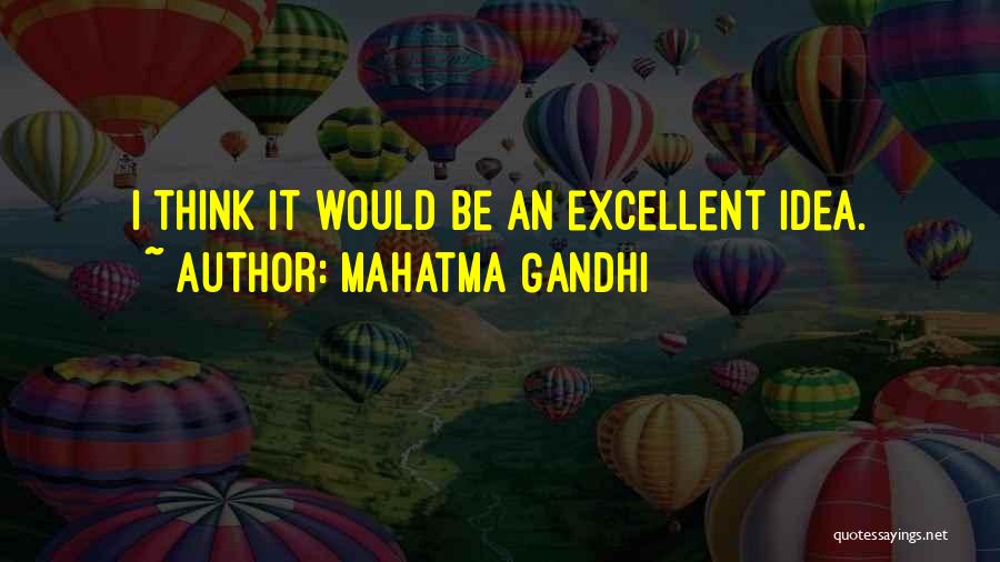 Mahatma Gandhi Quotes: I Think It Would Be An Excellent Idea.