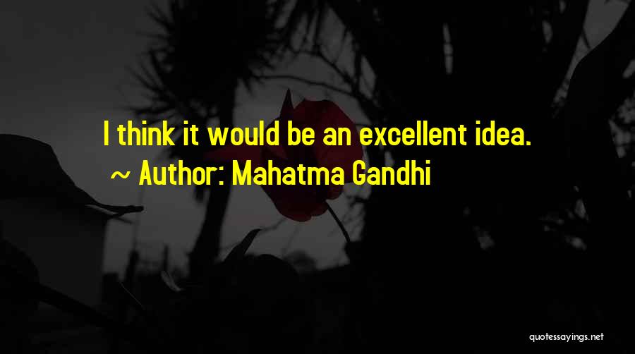 Mahatma Gandhi Quotes: I Think It Would Be An Excellent Idea.