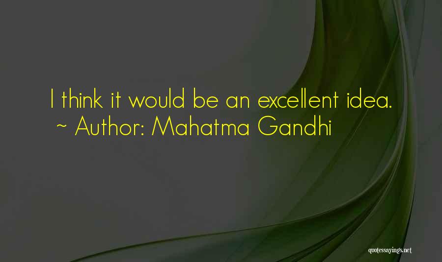 Mahatma Gandhi Quotes: I Think It Would Be An Excellent Idea.
