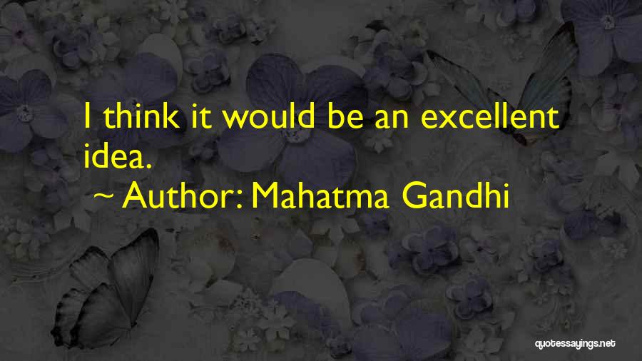 Mahatma Gandhi Quotes: I Think It Would Be An Excellent Idea.