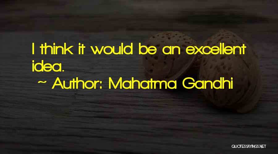 Mahatma Gandhi Quotes: I Think It Would Be An Excellent Idea.