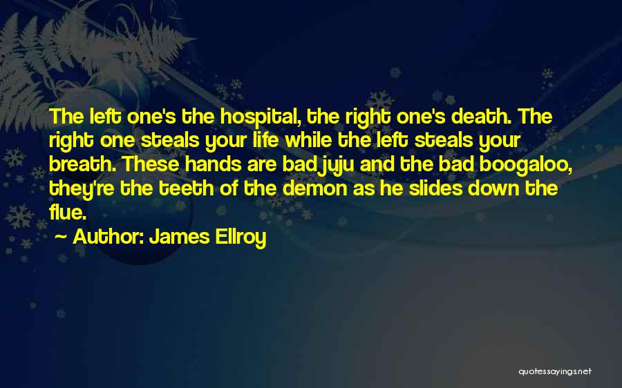 James Ellroy Quotes: The Left One's The Hospital, The Right One's Death. The Right One Steals Your Life While The Left Steals Your