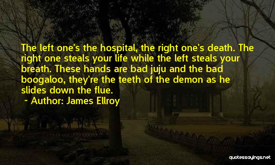 James Ellroy Quotes: The Left One's The Hospital, The Right One's Death. The Right One Steals Your Life While The Left Steals Your