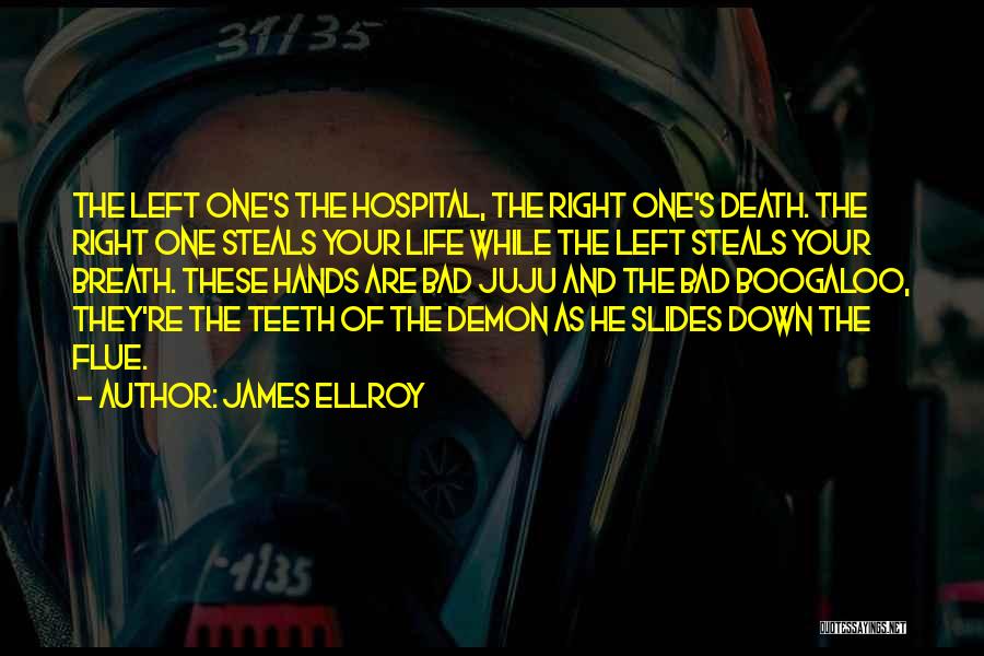 James Ellroy Quotes: The Left One's The Hospital, The Right One's Death. The Right One Steals Your Life While The Left Steals Your