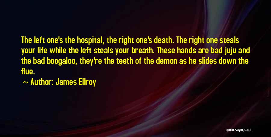James Ellroy Quotes: The Left One's The Hospital, The Right One's Death. The Right One Steals Your Life While The Left Steals Your