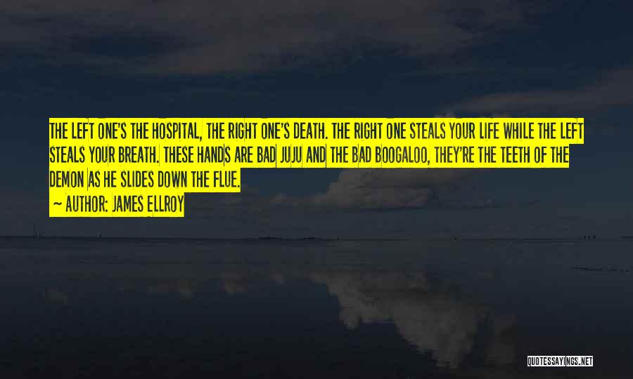 James Ellroy Quotes: The Left One's The Hospital, The Right One's Death. The Right One Steals Your Life While The Left Steals Your