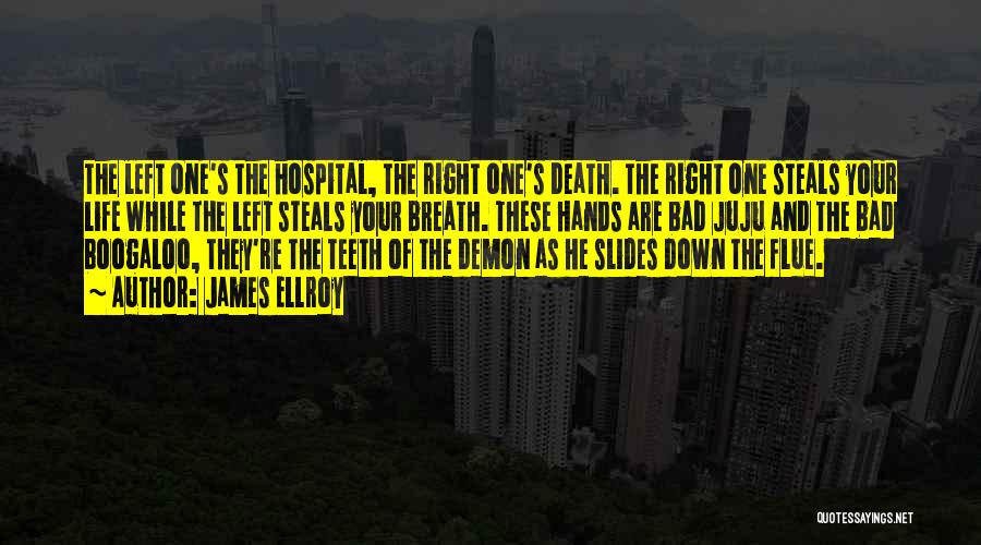 James Ellroy Quotes: The Left One's The Hospital, The Right One's Death. The Right One Steals Your Life While The Left Steals Your