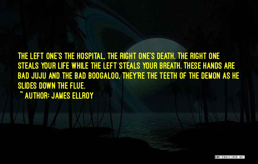 James Ellroy Quotes: The Left One's The Hospital, The Right One's Death. The Right One Steals Your Life While The Left Steals Your
