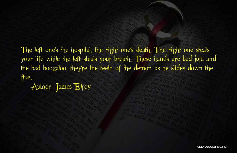 James Ellroy Quotes: The Left One's The Hospital, The Right One's Death. The Right One Steals Your Life While The Left Steals Your