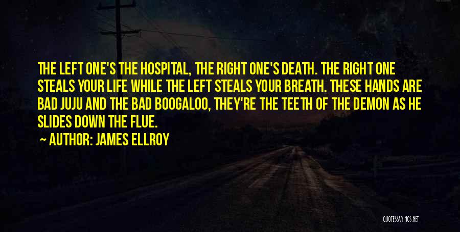 James Ellroy Quotes: The Left One's The Hospital, The Right One's Death. The Right One Steals Your Life While The Left Steals Your