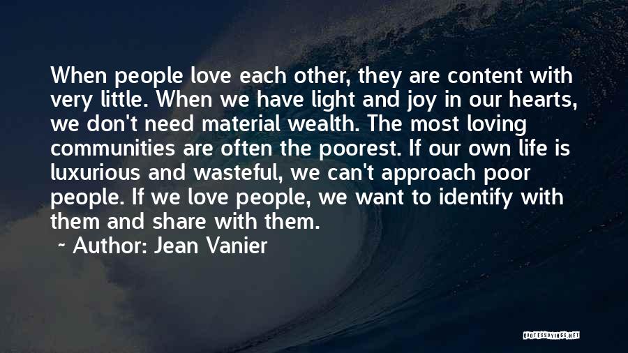 Jean Vanier Quotes: When People Love Each Other, They Are Content With Very Little. When We Have Light And Joy In Our Hearts,