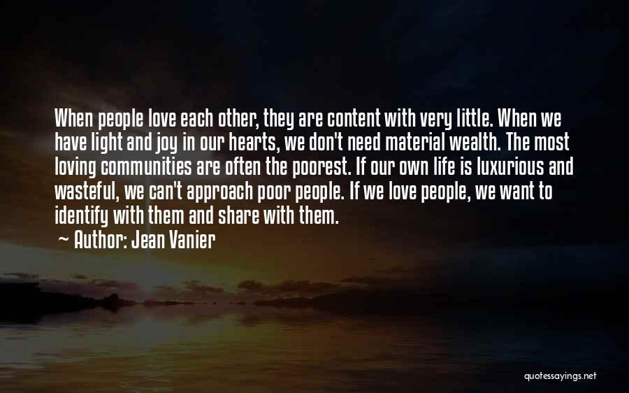 Jean Vanier Quotes: When People Love Each Other, They Are Content With Very Little. When We Have Light And Joy In Our Hearts,