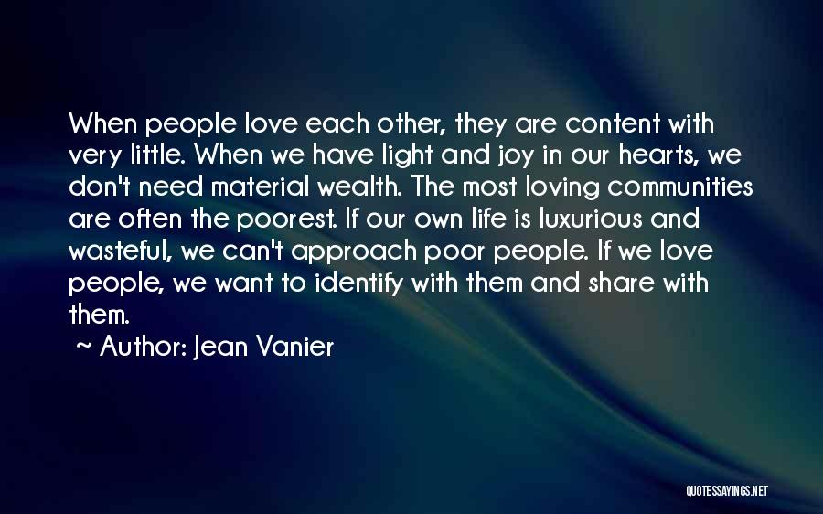 Jean Vanier Quotes: When People Love Each Other, They Are Content With Very Little. When We Have Light And Joy In Our Hearts,