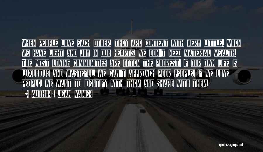 Jean Vanier Quotes: When People Love Each Other, They Are Content With Very Little. When We Have Light And Joy In Our Hearts,