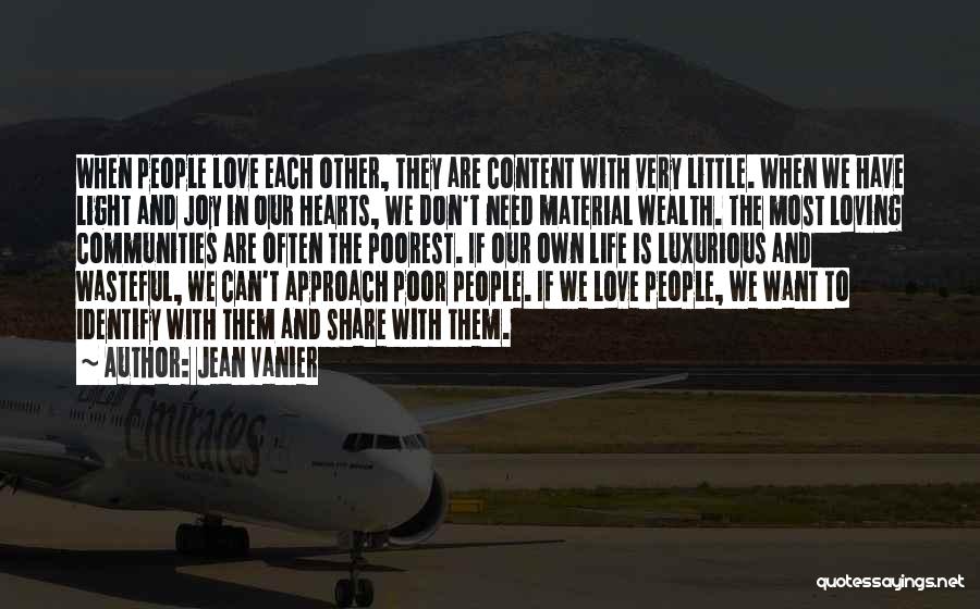 Jean Vanier Quotes: When People Love Each Other, They Are Content With Very Little. When We Have Light And Joy In Our Hearts,